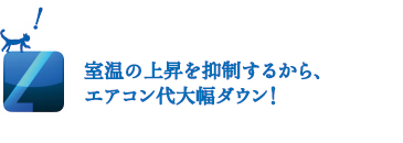 室温の上昇を抑制するから、エアコン代が大幅ダウン！